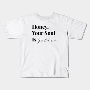 Honey, Your Soul Is Golden (Black Text) Kids T-Shirt